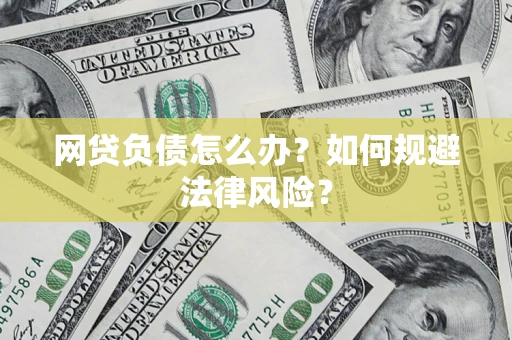 武汉网贷负债怎么办？如何规避法律风险？