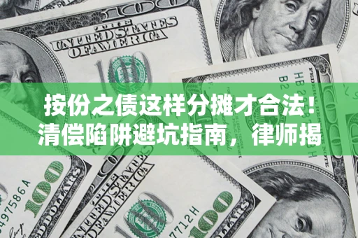 武汉按份之债这样分摊才合法！清偿陷阱避坑指南，律师揭秘关键条款