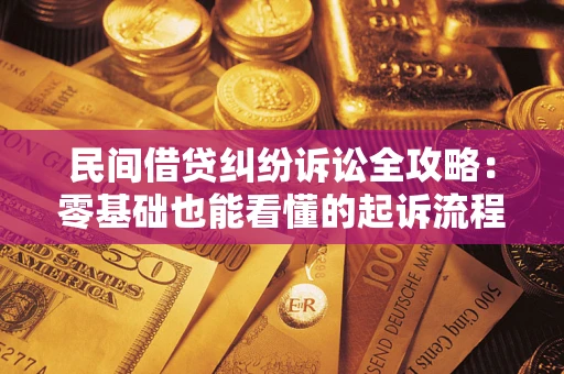 武汉民间借贷纠纷诉讼全攻略:零基础也能看懂的起诉流程与证据整理指南 武汉民间借贷纠纷诉讼全攻略:零基础也能看懂的起诉流程与证据整理指南