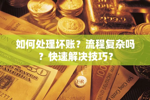 武汉如何处理坏账？流程复杂吗？快速解决技巧？