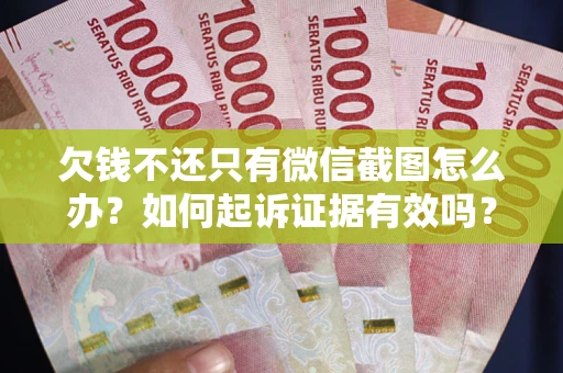 武汉欠钱不还只有微信截图怎么办？如何起诉证据有效吗？