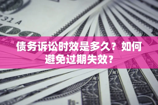 武汉债务诉讼时效是多久？如何避免过期失效？