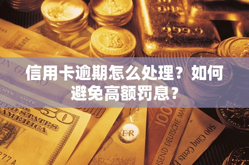 武汉信用卡逾期怎么处理？如何避免高额罚息？