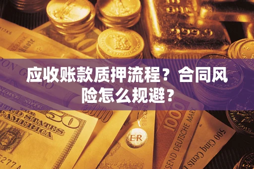 武汉应收账款质押流程？合同风险怎么规避？