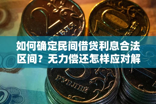 武汉如何确定民间借贷利息合法区间？无力偿还怎样应对解决法门？