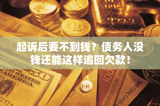 武汉起诉后要不到钱？债务人没钱还能这样追回欠款！