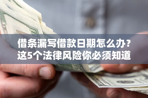 武汉借条漏写借款日期怎么办？这5个法律风险你必须知道