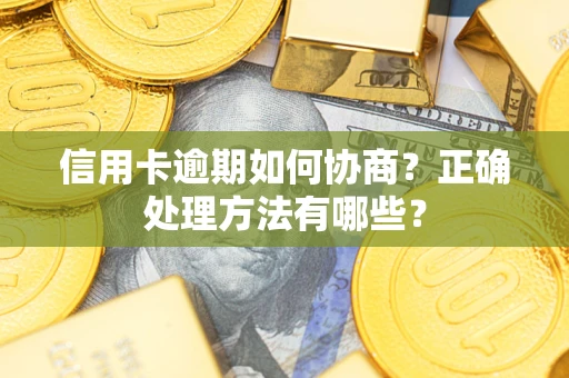 武汉信用卡逾期如何协商？正确处理方法有哪些？