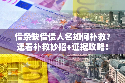 武汉借条缺借债人名如何补救？速看补救妙招+证据攻略！