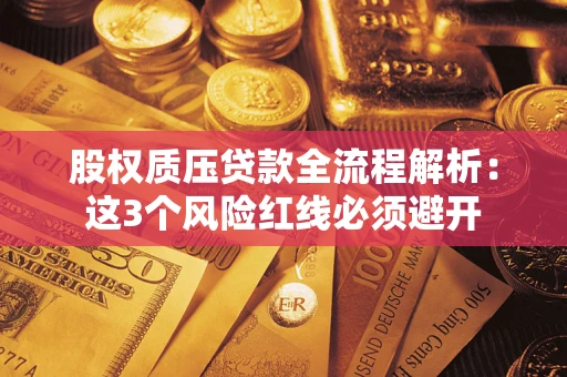 武汉股权质压贷款全流程解析：这3个风险红线必须避开