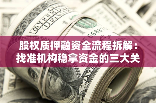 武汉股权质押融资全流程拆解：找准机构稳拿资金的三大关键