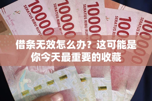 武汉借条无效怎么办？这可能是你今天最重要的收藏
