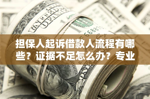 武汉担保人起诉借款人流程有哪些？证据不足怎么办？专业律师解答