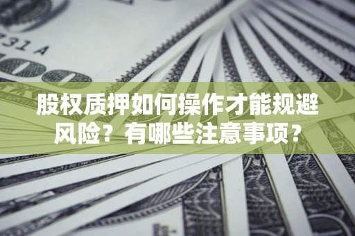 武汉股权质押如何操作才能规避风险？有哪些注意事项？