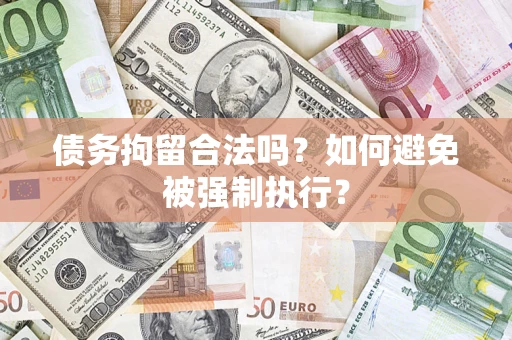 武汉债务拘留合法吗？如何避免被强制执行？