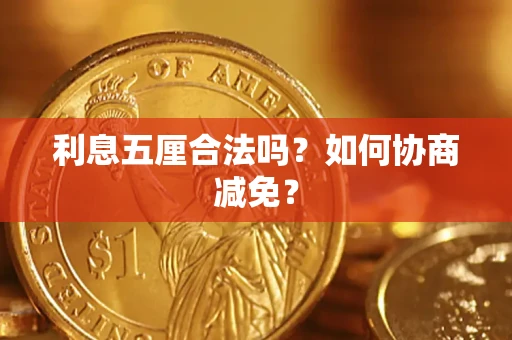 武汉利息五厘合法吗？如何协商减免？