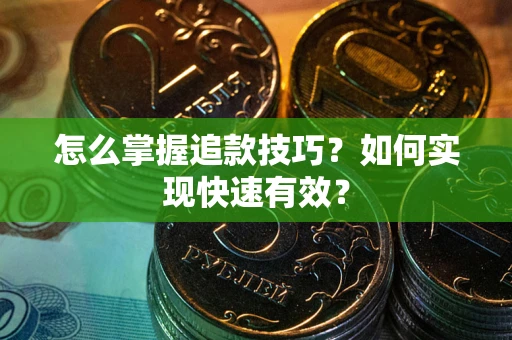 武汉怎么掌握追款技巧？如何实现快速有效？