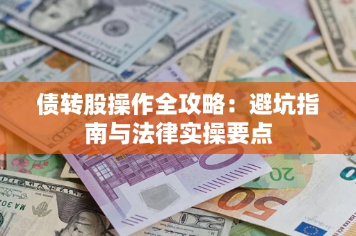 武汉债转股操作全攻略：避坑指南与法律实操要点