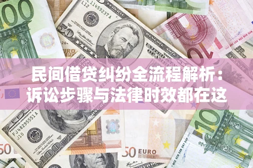 武汉民间借贷纠纷全流程解析：诉讼步骤与法律时效都在这儿了