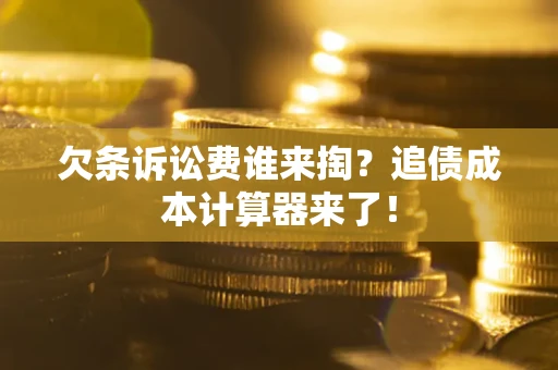 武汉欠条诉讼费谁来掏？追债成本计算器来了！