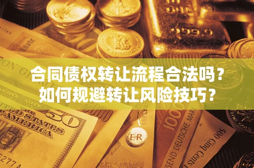 武汉合同债权转让流程合法吗？如何规避转让风险技巧？