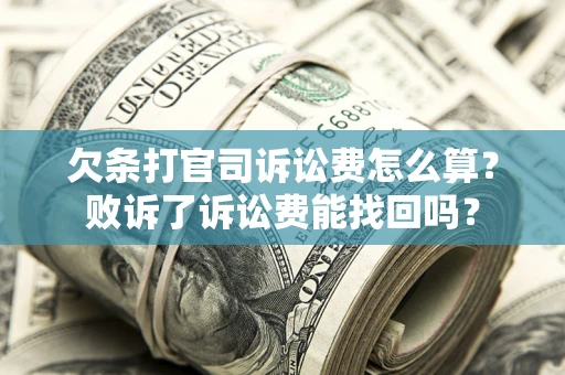 武汉欠条打官司诉讼费怎么算？败诉了诉讼费能找回吗？