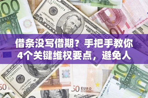 武汉借条没写借期？手把手教你4个关键维权要点，避免人财两空