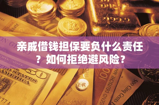 武汉亲戚借钱担保要负什么责任？如何拒绝避风险？