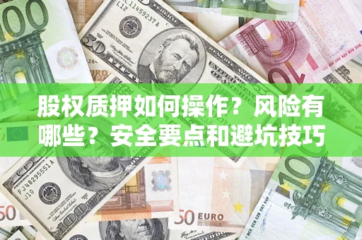 武汉股权质押如何操作？风险有哪些？安全要点和避坑技巧？