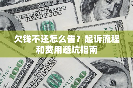 武汉欠钱不还怎么告?起诉流程和费用避坑指南 武汉欠钱不还怎么告?起诉流程和费用避坑指南