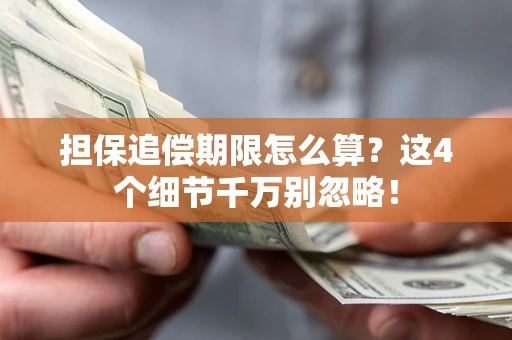武汉担保追偿期限怎么算?这4个细节千万别忽略! 武汉担保追偿期限怎么算?这4个细节千万别忽略!