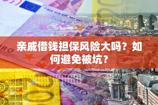 武汉亲戚借钱担保风险大吗？如何避免被坑？