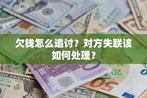 武汉欠钱怎么追讨？对方失联该如何处理？