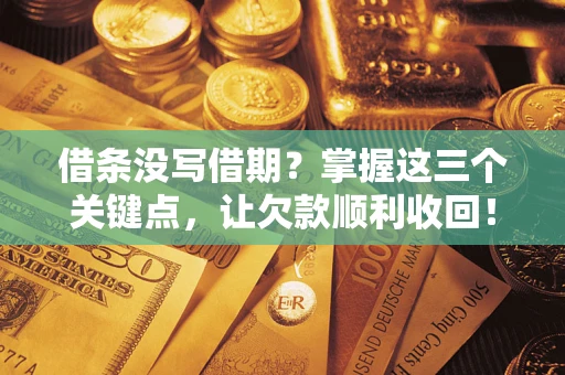 武汉借条没写借期？掌握这三个关键点，让欠款顺利收回！