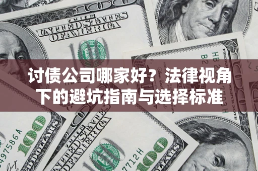 武汉讨债公司哪家好？法律视角下的避坑指南与选择标准