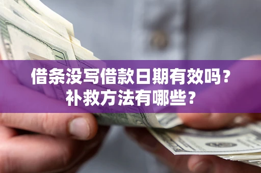 武汉借条没写借款日期有效吗?补救方法有哪些? 武汉借条没写借款日期有效吗?补救方法有哪些?