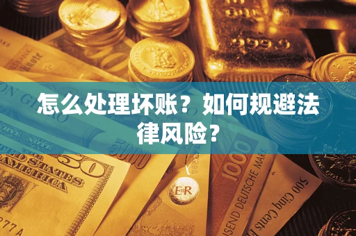 武汉怎么处理坏账？如何规避法律风险？