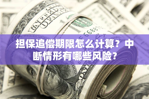 武汉担保追偿期限怎么计算？中断情形有哪些风险？