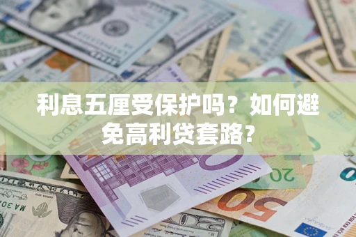 武汉利息五厘受保护吗？如何避免高利贷套路？