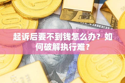 武汉起诉后要不到钱怎么办？如何破解执行难？