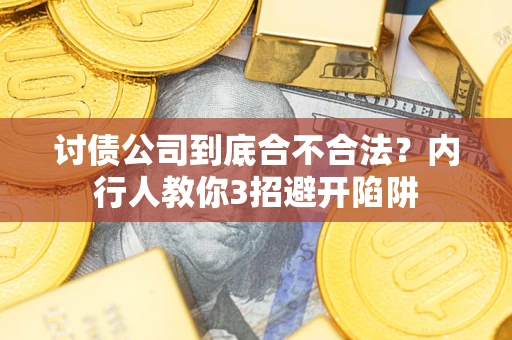 武汉讨债公司到底合不合法？内行人教你3招避开陷阱