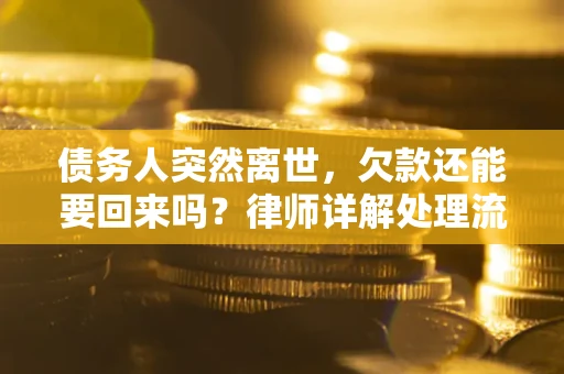 武汉债务人突然离世，欠款还能要回来吗？律师详解处理流程