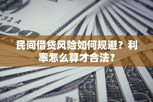 武汉民间借贷风险如何规避？利率怎么算才合法？