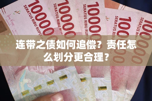 武汉连带之债如何追偿？责任怎么划分更合理？
