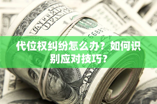 武汉代位权纠纷怎么办？如何识别应对技巧？