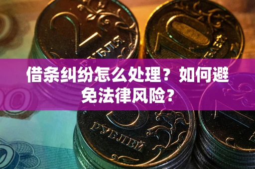 武汉借条纠纷怎么处理？如何避免法律风险？