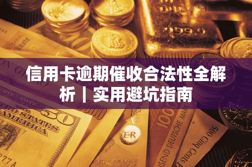 武汉信用卡逾期催收合法性全解析｜实用避坑指南